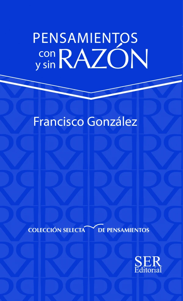 PENSAMIENTOS CON RAZON Y SIN RAZON, FRANCISCO GONZALEZ